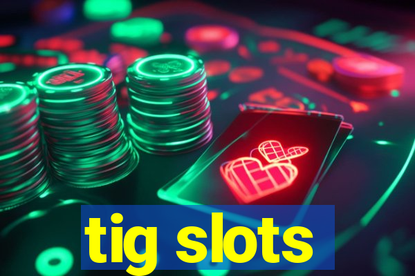 tig slots